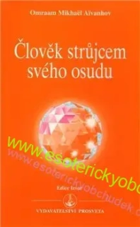 Člověk strůjcem svého osudu - Omraam Mikhaël Aivanhov